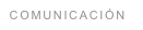 COMUNICACIÓN